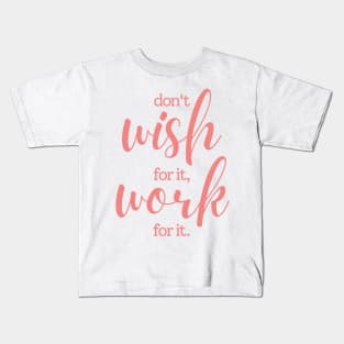 Don't wish for it work for it | pink Kids T-Shirt